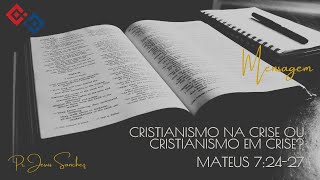 Cristianismo na crise ou Cristianismo em crise  Mateus 72427  Pr Jesus Sanchez [upl. by Ilujna285]