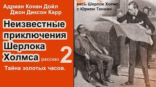 Неизвестные приключения Шерлока Холмса Адриан К Дойл и Джон Д Карр Тайна золотых часов Рассказ [upl. by Akoek]