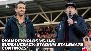 Ryan Reynolds Slams U K Planning Laws Bureaucracy is the Biggest Fing Problem in Wrexham Stadium [upl. by Fancie]