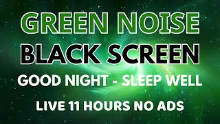 Green Noise Sound For Sleep Well All Night  11 Hours BLACK SCREEN  Sound To Good Night [upl. by Charlotta537]