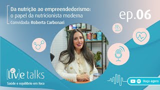 DA NUTRIÇÃO AO EMPREENDEDORISMO COM ROBERTA CARBONARI MUZY – LIVE TALKS PODCAST 06 [upl. by Atreb]