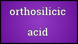 Orthosilicic acid Meaning [upl. by Akcirderf802]