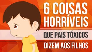 6 COISAS HORRÍVEIS QUE PAIS TÓXICOS DIZEM AOS FILHOS [upl. by Enoid]