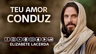 Elizabete Lacerda 🎵 TEU AMOR CONDUZ ❤️ [upl. by Birgitta]