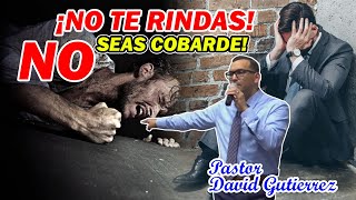 No te rindas NO seas cobarde  Pastor David Gutiérrez [upl. by Adur583]