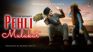 Manveer Dhiman  Pehli Mulakat New Punjabi Song  troziyaworld [upl. by Assirod]