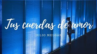 Tus cuerdas de amor  Julio Melgar Letra [upl. by Palmira130]