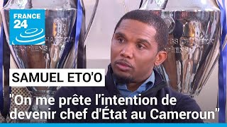 Samuel Etoo  quotOn me prête lintention de devenir chef dÉtat au Camerounquot • FRANCE 24 [upl. by Harehs]