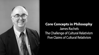 James Rachels  Five Claims of Cultural Relativism  Philosophy Core Concepts [upl. by Ojoj]