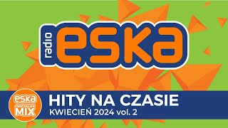 ESKA Hity na Czasie  Kwiecień 2024 vol 2– oficjalny mix Radia ESKA [upl. by Gnouc]