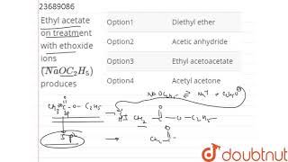 Ethyl acetate on treatment with ethoxide ions NaOC2H5 produces [upl. by Eralc953]