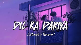 Dil Ka Dariya  Slowed  Reverb  New Hindi Song  Lofi Reverb [upl. by Neltiac768]