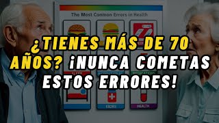 Errores Fatales para la Salud Después de los 70 Años ¡Que la Mayoría Ignora [upl. by Aicenat]