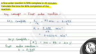 A first order reaction is 50 complete in 25 minutes Calculate the time for 80 completion of t [upl. by Dnumde]