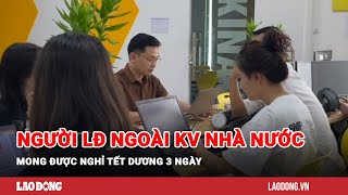 Người lao động ngoài khu vực Nhà nước mong được nghỉ Tết Dương 3 ngày Báo Lao Động [upl. by Tiraj]