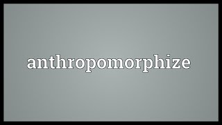 Anthropomorphize Meaning [upl. by Reuven]