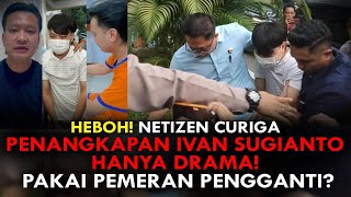 HEBOH NETIZEN CURIGA PENANGKAPAN IVAN SUGIANTO HANYA DRAMA PAKAI PEMERAN PENGGANTI [upl. by Savage691]