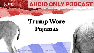 Trump Wore Pajamas  Political Gabfest [upl. by Averi]