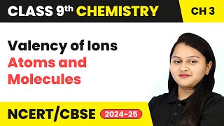 Valency of Ions  Atoms and Molecules  Class 9 Chemistry Chapter 3  CBSE 202425 [upl. by Atinej]