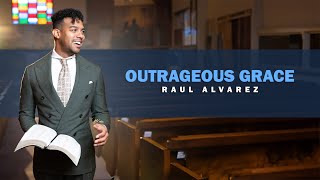 Outrageous Grace  Pastor Raul Alvarez [upl. by Inot]