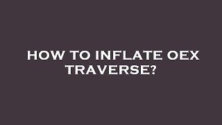 How to inflate oex traverse [upl. by Clarie]