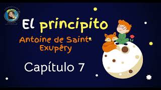 Audiolibro El principito Capitulo 7 Antoine de Saint Exupéry [upl. by Nageek]