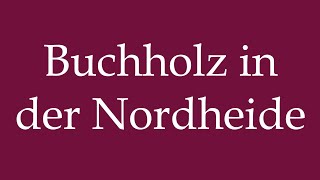 How to Pronounce Buchholz in der Nordheide Correctly in German [upl. by Esilrahc]