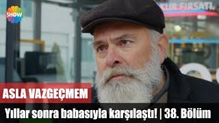 Yıllar sonra babasıyla karşılaştı  Asla Vazgeçmem 38Bölüm [upl. by Weismann]