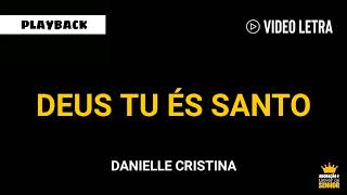 Danielle Cristina  DEUS TU ÉS SANTO  Playback e Letra [upl. by Drice]