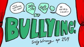 Srsly Wrong Ep 259  Bullying [upl. by Padget940]