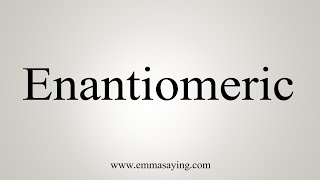 How To Say Enantiomeric [upl. by Junie116]