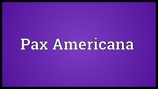 Pax Americana Meaning [upl. by Desiri]