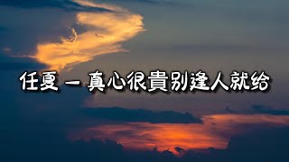 任夏  真心很贵别逢人就给『真心很贵 你别逢人就给余生很长 你别轻易浪费上天让你短暂吃过的苦是为了给你 长久幸福的机会。』【动态歌词MV】 [upl. by Toms]