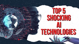 MindBlowing AI The Top 5 Most Shocking Technologies [upl. by Carolyn]