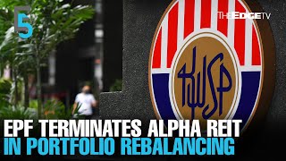 EVENING 5 EPF to terminate and wind up Alpha REIT [upl. by Novaat]