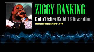 Ziggy Ranking  Couldnt Believe Couldnt Believe Riddim [upl. by Ellehcil256]