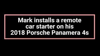 Mark installs Remote car starter on his 2018 Porsche Panamera 4s 39L v6 biturbo [upl. by Nylirehs]