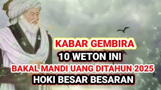 KABAR GEMBIRA ‼️ 10 WETON BAKAL MANDI UANG DITAHUN 2025MEMILIKI HOKI PALING BAGUS Primbon Jawa [upl. by Becka924]