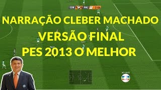 NARRAÇÃO CLEBER MACHADO PES 2013 [upl. by Aila]