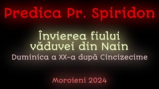 Predica Părintelui Spiridon  Învierea fiului văduvei din Nain  Moroieni 2024 [upl. by Ahcsrop]