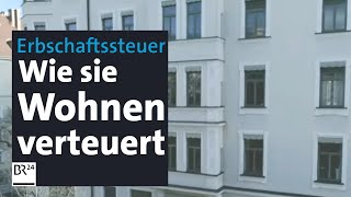 Erbschaftssteuer Unsoziale Folgen für den Wohnungsmarkt  Kontrovers  BR24 [upl. by Suryc]