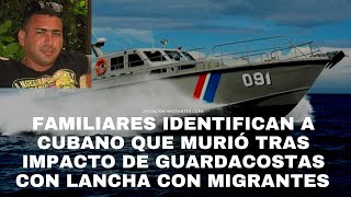 CUBA IDENTIFICAN A CUBANO QUE MURIÓ TRAS CHOQUE DE GUARDACOSTAS CON LANCHA QUE SALÍA DE CUBA [upl. by Ara877]