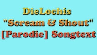 DieLochis quotScream amp Shoutquot  william feat Britney Spears Parodie Songtext [upl. by Lyckman]