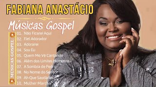 Fabiana Anastácio  Top 15 músicas mais ouvidas  Melhor coleção gospel Adorareigospel top [upl. by Beale]