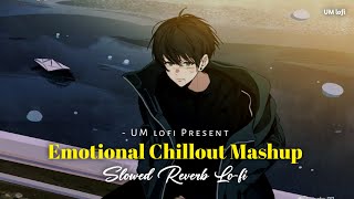 Emotional Chillout Mashup  Slowed Reverb Lofi  UM lofi [upl. by Eletnahs]