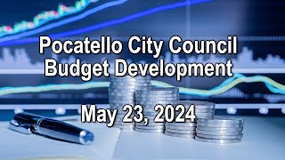 Pocatello City Council Budget Development 05 23 24 [upl. by Botsford]