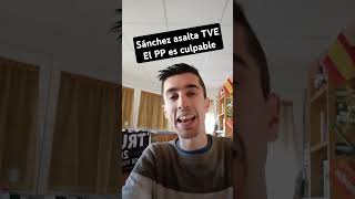 Sánchez asalta TVE El PP es culpable [upl. by Noivad]