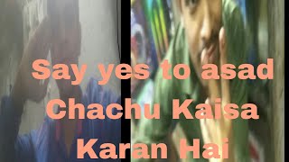 Say yes to asad Chachu Kaisa Karan Hai [upl. by Perice]