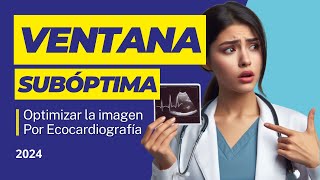 🎨OPTIMIZAR LA IMAGEN en ecocardiografía con 🆘VENTANA ACÚSTICA SUBÓPTIMA [upl. by Elenore]