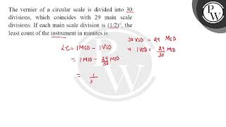 The vernier of a circular scale is divided into 30 divisions which coincides with 29 main scale [upl. by Brick682]